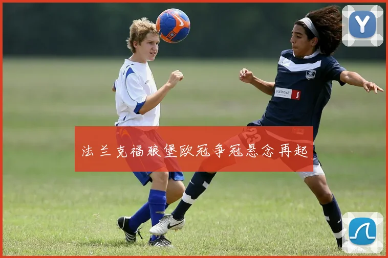 法兰克福狼堡欧冠争冠悬念再起