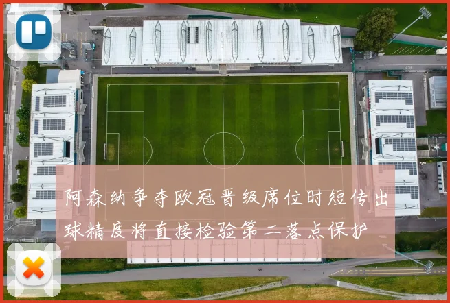 阿森纳争夺欧冠晋级席位时短传出球精度将直接检验第二落点保护