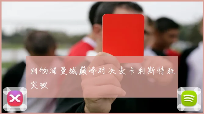 利物浦曼城巅峰对决麦卡利斯特狂突破