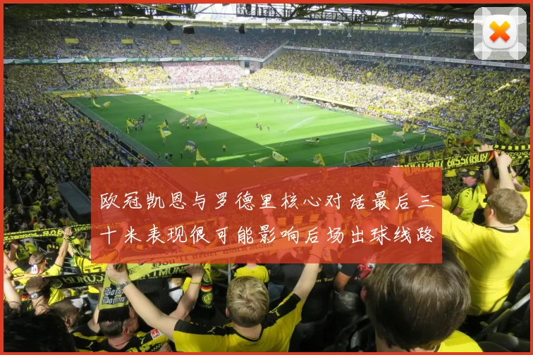 欧冠凯恩与罗德里核心对话最后三十米表现很可能影响后场出球线路