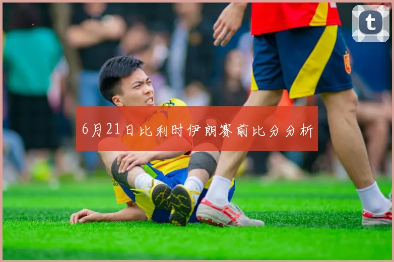 6月21日比利时伊朗赛前比分分析