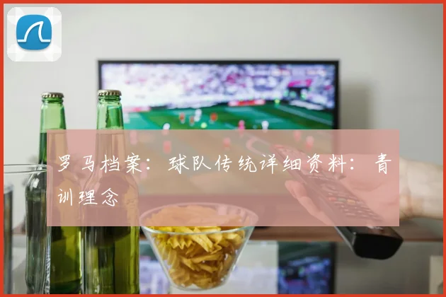 罗马档案：球队传统详细资料：青训理念