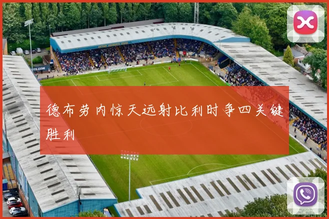 德布劳内惊天远射比利时争四关键胜利